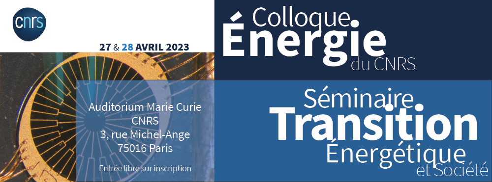 Visuel du Colloque Énergie & Séminaire Transition Énergétique et Société 2023.
Date : 27 et 28 avril 2023
Lieu : CNRS, 3 rue Michel-Ange 75016 PARIS